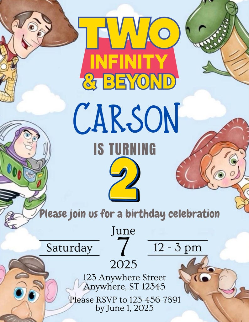 May include: A birthday invitation featuring characters from the Toy Story movie franchise. The invitation is for a boy named Carson turning two years old. The invitation is decorated with clouds, a blue sky, and a yellow number two. The text on the invitation reads "Two Infinity & Beyond Carson is turning 2 Please join us for a birthday celebration Saturday June 7 12-3 pm 2025 123 Anywhere Street Anywhere, ST 12345 Please RSVP to 123-456-7891 by June 1, 2025."
