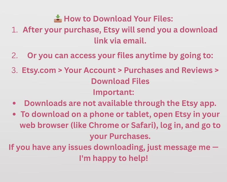 May include: An informational graphic with dark pink text on a light gray background explaining how to download digital files. It includes instructions for email links, account navigation, browser requirements for mobile devices, and a contact offer.
