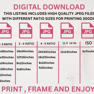 May include: A digital download chart displaying five pink JPG file icons. The chart lists various print sizes in inches for 2:3, 3:4, 4:5, 11x14, and ISO ratios. Text includes DIGITAL DOWNLOAD, THIS LISTING INCLUDES HIGH QUALITY JPEG FILES, and PRINT, FRAME AND ENJOY!