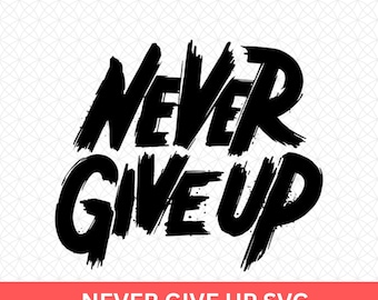 Ge aldrig upp SVG – Motiverande citat klippfil, positivt tänkesätt Cricut SVG för skjortor, väggkonst och tumblers, digital nedladdning