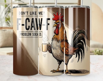 May include: A stainless steel tumbler with a humorous design. The tumbler features a cartoon rooster holding a coffee mug, with the text "DON'T LIKE ME? F-CAW-F PROBLEM SOLVED." The rooster is brown, red, and yellow.