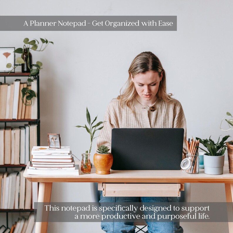 May include: A woman sits at a wooden desk with a laptop, surrounded by plants and books. The text at the top reads "A Planner Notepad - Get Organized with Ease." The text at the bottom reads "This notepad is specifically designed to support a more productive and purposeful life."