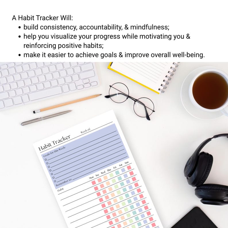 May include: A paper habit tracker with a light blue header, weekly goal section, and a grid of colorful squares for daily tracking. The text reads: A Habit Tracker Will: build consistency, accountability, & mindfulness; help you visualize your progress while motivating you & reinforcing positive habits; make it easier to achieve goals & improve overall well-being.