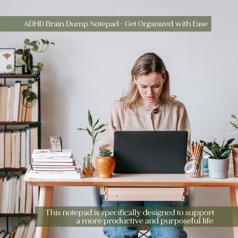 May include: A woman sits at a wooden desk with a laptop, surrounded by plants and stationery. The text at the top reads "ADHD Brain Dump Notepad - Get Organized with Ease." The text at the bottom says, "This notepad is specifically designed to support a more productive and purposeful life."