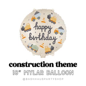 May include: A circular mylar balloon with a construction theme, featuring illustrations of construction vehicles, traffic cones, and the words "happy birthday". The balloon is approximately 46 cm in diameter. The text "construction theme" is also visible.