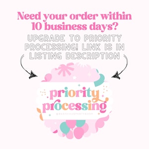May include: A pink and white graphic with the words "Need your order within 10 business days?" and "UPGRADE TO PRIORITY PROCESSING! LINK IS IN LISTING DESCRIPTION." A colorful cloud shape contains the words "priority processing."