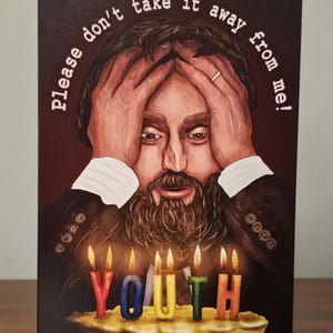 May include: A greeting card with a portrait of a man looking distressed, hands on his head. The text "Please don't take it away from me!" is above the man. Candles below spell "YOUTH".