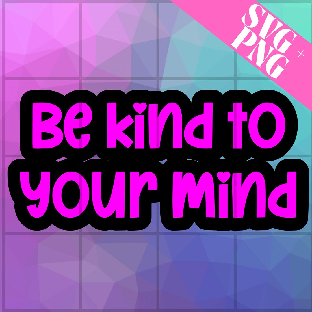 Be Kind to Your Mind SVG PNG | Mental Health Design | Positive Quote ...