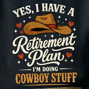 May include: Black sweatshirt with the text "YES, I HAVE A Retirement Plan - I'M DOING COWBOY STUFF" in white and orange. A brown cowboy hat with a red band is in the center, with hearts and stars around the text.
