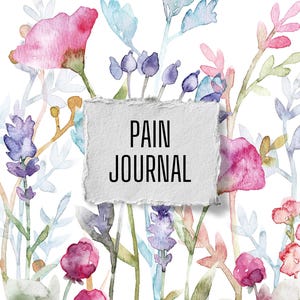 May include: A journal cover with a watercolour floral design. The text "PAIN JOURNAL" is on a torn paper background. The design features pink, purple, and blue flowers, with the words "BLOOM WHERE YOU ARE PLANTED" at the top.