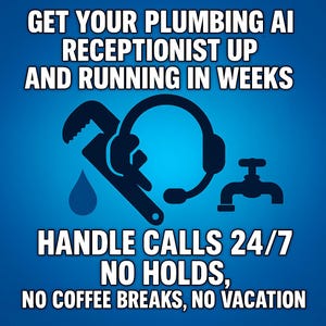 May include: A blue and black illustration of a wrench, a water faucet, and a headset. The text reads "GET YOUR PLUMBING AI RECEPTIONIST UP AND RUNNING IN WEEKS HANDLE CALLS 24/7 NO HOLDS, NO COFFEE BREAKS, NO VACATION".