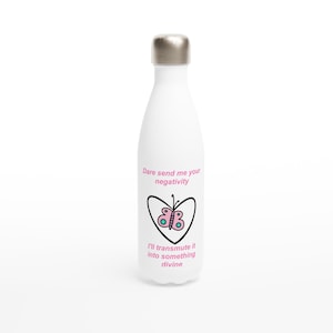 May include: White stainless steel water bottle with a pink butterfly inside a heart and the text "Dare send me your negativity I'll transmute it into something divine."