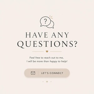 May include: A light beige graphic with a black line art icon of two speech bubbles containing a question mark. The text reads HAVE ANY QUESTIONS? followed by Feel free to reach out to me, I will be more than happy to help! and a button labeled LET'S CONNECT.