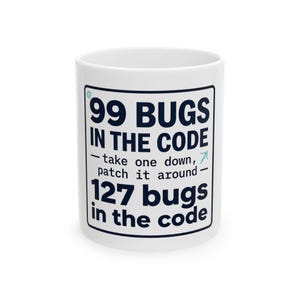 May include: White ceramic mug with the text "99 BUGS IN THE CODE - take one down, patch it around - 127 bugs in the code" in navy blue. The mug has a black border around the text.