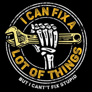 Puede incluir: Gráfico negro con una llave inglesa amarilla sostenida por una mano esquelética. El texto en círculo dice "I CAN FIX A LOT OF THINGS BUT I CAN'T FIX STUPID". El diseño tiene un aspecto vintage y desgastado.