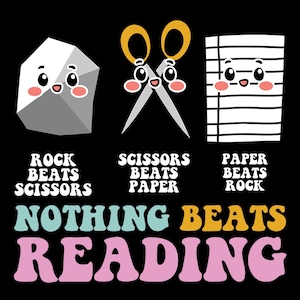 May include: A black background with a white rock, a pair of gold scissors, and a sheet of lined paper. Each object has a cartoon face. The text reads "Rock beats scissors, scissors beats paper, paper beats rock, nothing beats reading."