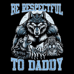 May include: A black and white illustration of a werewolf with the text "Be Respectful to Daddy" in blue letters.