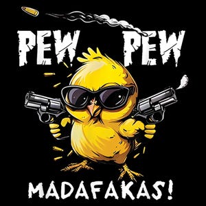 May include: A yellow cartoon chick wearing sunglasses holds two guns in each hand. The chick is in front of the text "PEW PEW" and "MADAFAKAS!"