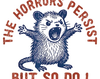The Horrors Persist PNG | Funny Mental Health Opossum Design | Dark Humor Self Care Clipart | Digital Download Shirt Graphic