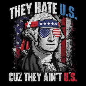 They Hate Us Cuz They Ain’t Us PNG | Funny USA Flag George Washington Shirt | 4th of July Patriotic Sublimation | Digital Download