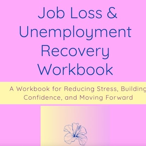 May include: A pink workbook titled "Job Loss & Unemployment Recovery Workbook." The cover includes the text "A Workbook for Reducing Stress, Building Confidence, and Moving Forward." A floral illustration is at the bottom.