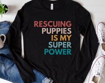 Rescuing Puppies is My Super Power Long Sleeve Tshirt, Puppy Rescue Shirt, Dog Rescue Crew Neck Tee, Gift for Animal Foster Mama