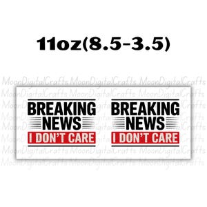 Breaking News I Don't Care Mug Wrap 11 Oz & 15 Oz Mug Wrap Coffee Mug Png Funny Quote Mug Sublimation Designs Digital Download