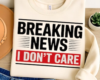 Funny "Breaking News I Don't Care" T-Shirt Design PNG (Digital Download)