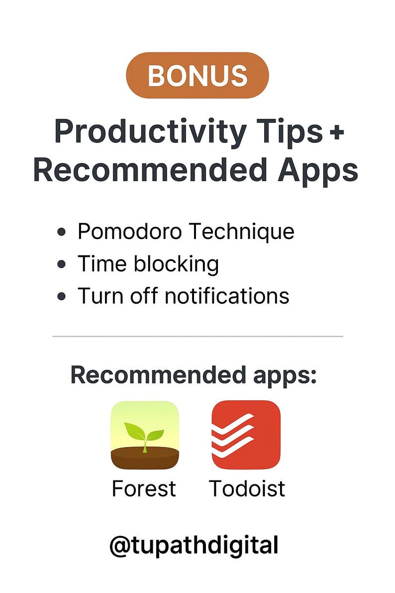 K&ouml;nnte beinhalten: Eine Grafik mit dem Text "BONUS" in einem braunen Rechteck. Der Text "Productivity Tips + Recommended Apps" ist in Schwarz. Unter dem Text stehen drei Aufz&auml;hlungszeichen: "Pomodoro Technique", "Time blocking" und "Turn off notifications". Darunter steht der Text "Recommended apps:" mit zwei App-Symbolen: eine gr&uuml;ne Pflanze, die aus dem Boden w&auml;chst und mit "Forest" beschriftet ist, und ein rotes Symbol mit drei wei&szlig;en H&auml;kchen, das mit "Todoist" beschriftet ist. Die Grafik endet mit dem Text "@tupathdigital".