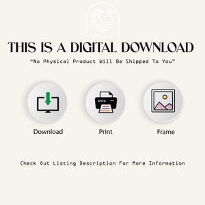 May include: A digital download graphic with three icons: a computer with a download arrow, a printer, and a picture frame. The text "THIS IS A DIGITAL DOWNLOAD" is at the top of the graphic. The text "No Physical Product Will Be Shipped To You" is below the icons. The text "Check Out Listing Description For More Information" is at the bottom of the graphic.