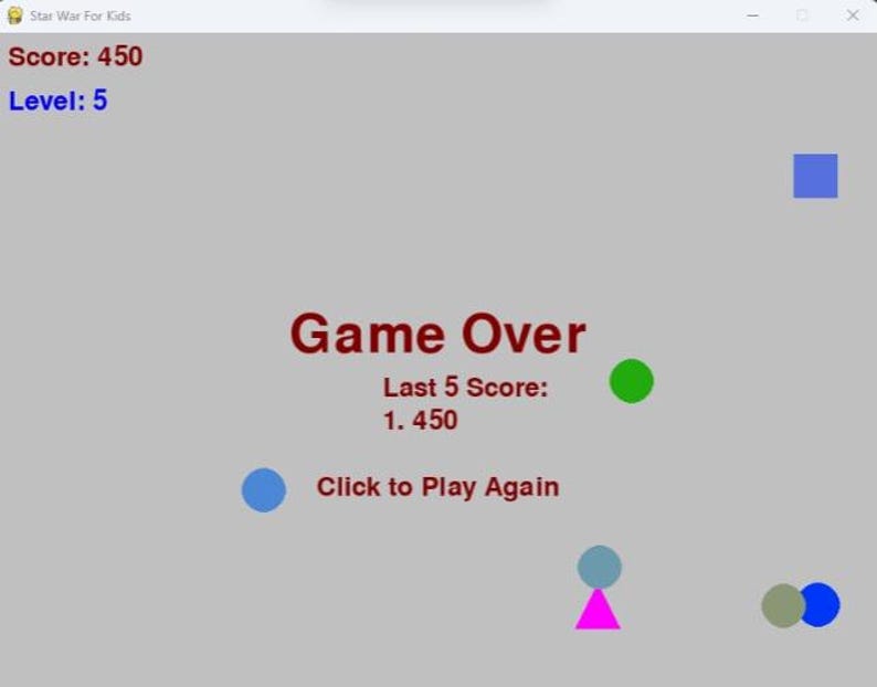 May include: A game over screen with the text "Game Over" in red. The score is 450 and the level is 5. The text "Last 5 Score: 1.450" is displayed below. The text "Click to Play Again" is displayed below the score. There are various colored shapes on the screen, including a blue square, a green circle, a blue circle, a gray circle, a blue circle, and a pink triangle.