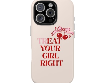 Treat Your Girl Right iPhone Case | Cute Sassy Quote Phone Cover | Phone Case for iPhone 16, 15, 14, 13, 12, XR, Samsung S25, S24, A55, A54