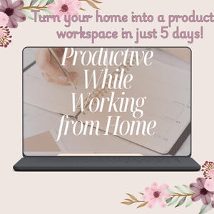 May include: A digital tablet displays the text "Productive While Working from Home" with a hand writing on a notebook. The image is framed with watercolor floral arrangements and the text "Turn your home into a productive workspace in just 5 days!"
