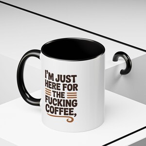 Coffee Mug Im Just Here for the F**king Coffee