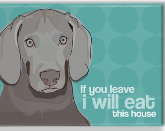 Weimaraner Says “If You Leave I Will Eat This House” – Funny Original Weim Art on 2x3 Fridge Magnet for Weimaraner Owners Who Dared to Leave