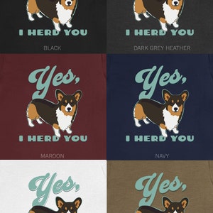 Tri Corgi Yes I Herd You shirt in six different colors of shirts