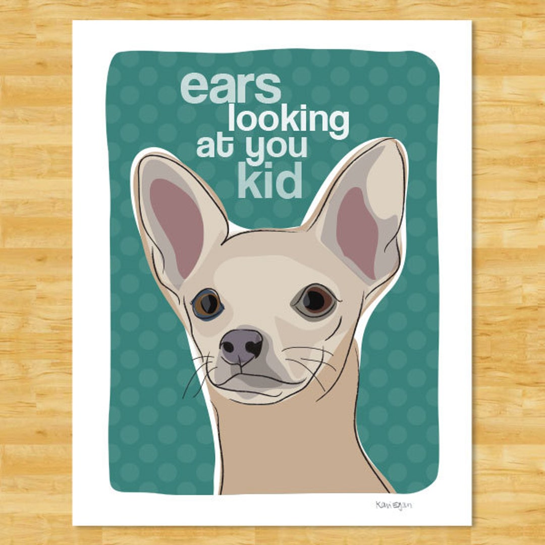 Chihuahua Art Print Ears Looking at You Kid Fawn Chihuahua Gifts Funny ...