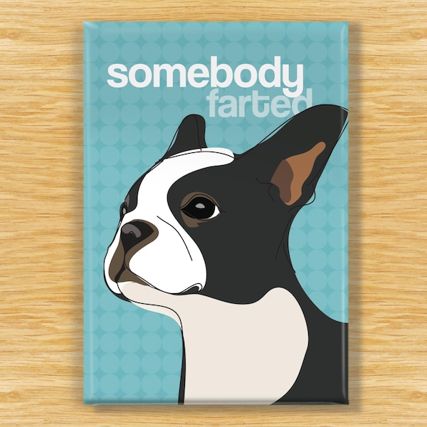 Boston Terrier Magnet – Dog Fridge Magnets – Bostie with Funny Saying: Somebody Farted