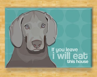 Weimaraner Magnet - If You Leave I Will Eat This House - Weimaraner Gifts Funny Dog Fridge Magnets