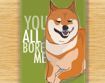 Shiba Inu Magnet – Funny Fridge Magnets – Dog Complains: You All Bore Me