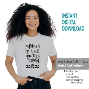 May include: A white t-shirt with the text "My stash brings all the quilters to the yard" in black. The image also includes the words "Instant Digital Download" in teal, and "SVG | PNG | DXF | EPS" with the Dallas Red Designs logo.