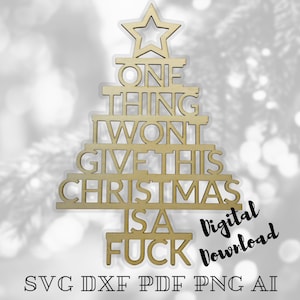 May include: A wooden Christmas tree decoration in the shape of a tree, with the words "ONE THING WON'T GIVE THIS CHRISTMAS IS A FUCK". It has a star at the top and is a digital download. The file types SVG DXF PDF PNG AI are at the bottom.