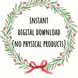 May include: A digital download announcement with the text "INSTANT DIGITAL DOWNLOAD (NO PHYSICAL PRODUCTS)". The text is centered on a white background and surrounded by a green wreath with red berries and a red bow.