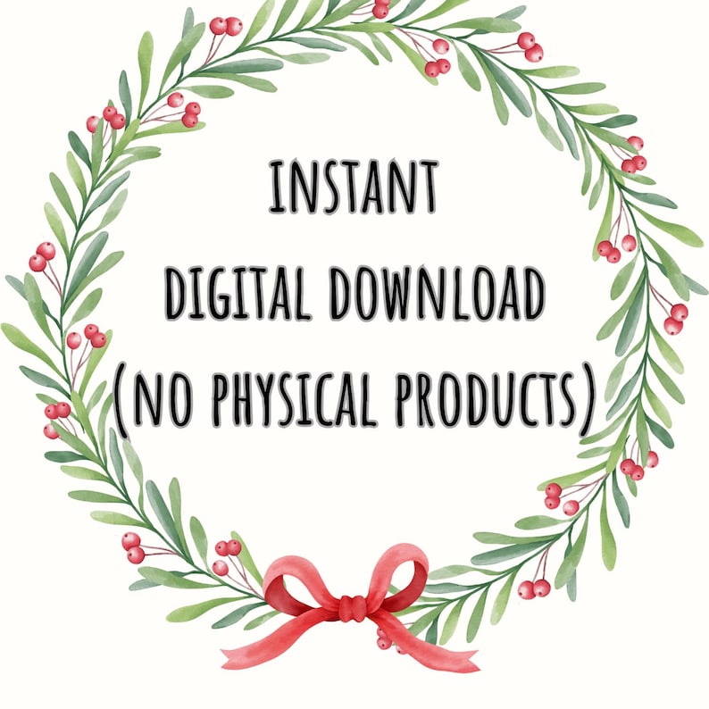 May include: A digital download announcement with the text "INSTANT DIGITAL DOWNLOAD (NO PHYSICAL PRODUCTS)". The text is centered on a white background and surrounded by a green wreath with red berries and a red bow.