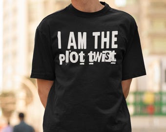 I Am The Plot Twist Shirt, Funny Sarcastic Tee, Bold Typography Tshirt, Humor Gift For Friends, Unisex Graphic Shirt, Quirky Personality Top