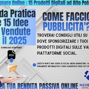 May include: A blue and white graphic with the text "Guadagnare Online: 15 Prodotti Digitali ad Alto Potenziale" and "Guida Pratica alle 15 Idee Pi&ugrave; Vendute per il 2025". The graphic also includes the text "COME FACCIO PUBBLICITA'?" and "TROVERAI CONSIGLI UTILI SU COME E DOVE SPONSORIZZARE I TUOI PRODOTTI DIGITALI SULLE VARIE PIATTAFORME SOCIAL."