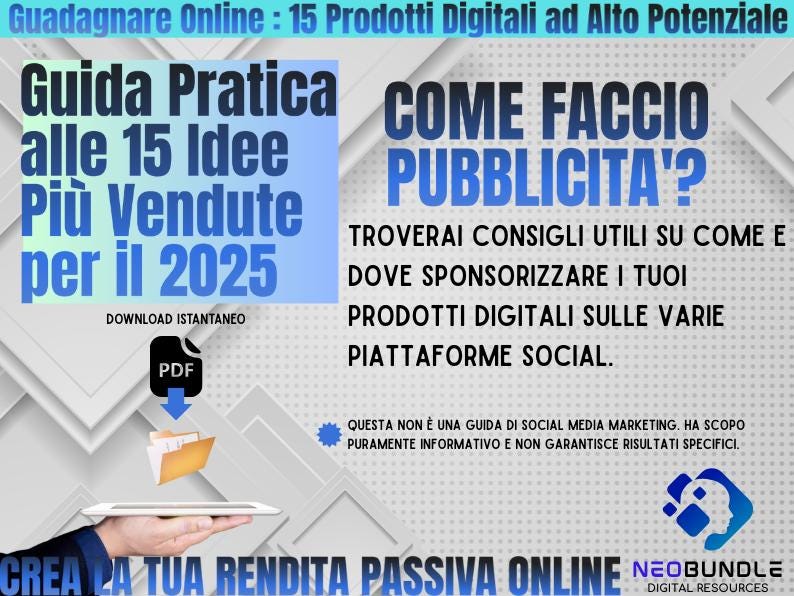 May include: A blue and white graphic with the text "Guadagnare Online: 15 Prodotti Digitali ad Alto Potenziale" and "Guida Pratica alle 15 Idee Pi&ugrave; Vendute per il 2025". The graphic also includes the text "COME FACCIO PUBBLICITA'?" and "TROVERAI CONSIGLI UTILI SU COME E DOVE SPONSORIZZARE I TUOI PRODOTTI DIGITALI SULLE VARIE PIATTAFORME SOCIAL."