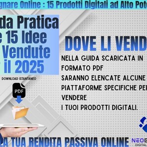 May include: A blue and white graphic with the text "Guadagnare Online: 15 Prodotti Digitali ad Alto Potenziale" and "Guida Pratica alle 15 Idee Pi&ugrave; Vendute per il 2025". The graphic also includes the text "DOVE LI VENDO?" and "NELLA GUIDA SCARICATA IN FORMATO PDF SARANNO ELENCATE ALCUNE DELLE PIATTAFORME SPECIFICHE PER VENDERE I TUOI PRODOTTI DIGITALI."