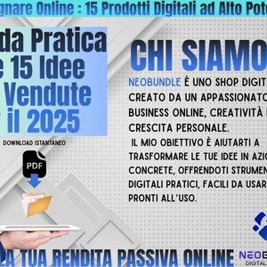May include: A blue and white graphic with the text "Guadagnare Online: 15 Prodotti Digitali ad Alto Potenziale" and "Guida Pratica alle 15 Idee Pi&ugrave; Vendute per il 2025". The graphic also includes the text "CHI SIAMO?" and "NEOBUNDLE &Egrave; UNO SHOP DIGITALE CREATO DA UN APPASSIONATO DI BUSINESS ONLINE, CREATIVIT&Agrave; E CRESCITA PERSONALE. IL MIO OBIETTIVO &Egrave; AIUTARTI A TRASFORMARE LE TUE IDEE IN AZIONI CONCRETE, OFFRENDOTI STRUMENTI DIGITALI PRATICI, FACILI DA USARE E PRONTI ALL'USO."