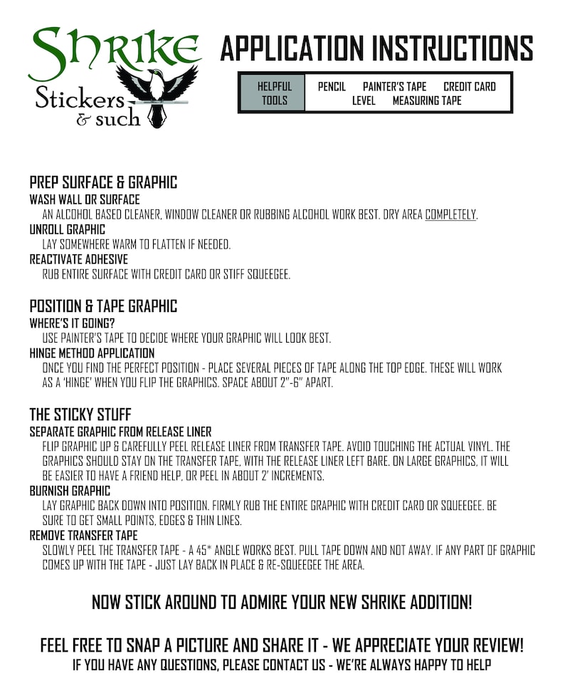 Puede incluir: Instrucciones de aplicaci&oacute;n para las pegatinas Shrike Stickers & such. Las instrucciones incluyen los pasos para preparar la superficie, aplicar el gr&aacute;fico y quitar la cinta de transferencia. Las instrucciones tambi&eacute;n incluyen una lista de herramientas &uacute;tiles, como un l&aacute;piz, un nivel, cinta de pintor, tarjeta de cr&eacute;dito y cinta m&eacute;trica.